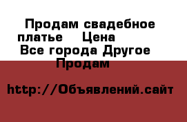 Продам свадебное платье  › Цена ­ 4 000 - Все города Другое » Продам   